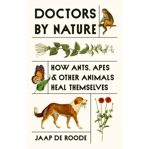 Doctors by Nature: How Ants, Apes, and Other Animals Heal Themselves, (Hardcover)