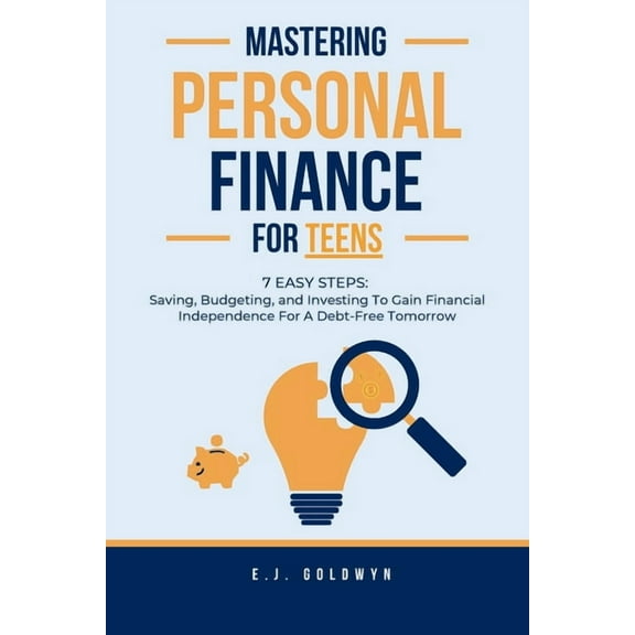 Mastering Personal Finance for Teens: 7 Easy Steps to Saving, Budgeting, and Investing To Gain Financial Independence fo, (Paperback)