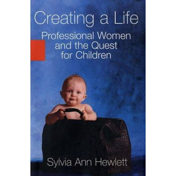 Pre-Owned Creating a Life: Professional Women and the Quest For Children (Hardcover) 0786867663 9780786867660