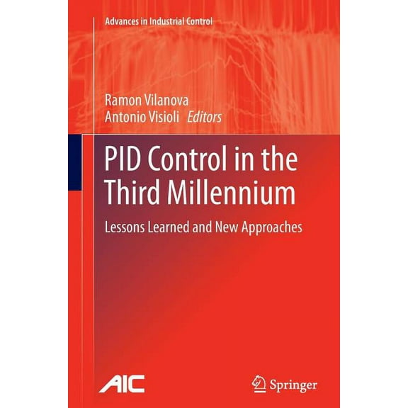 Advances in Industrial Control Pid Control in the Third Millennium: Lessons Learned and New Approaches, (Paperback)