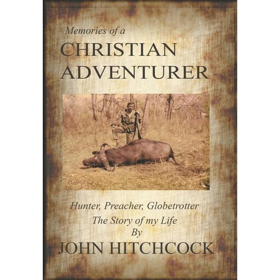 Memories of a Christian Adventurer: Hunter, Preacher, Globetrotter
