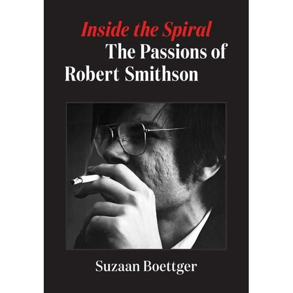 Inside the Spiral : The Passions of Robert Smithson (Paperback)