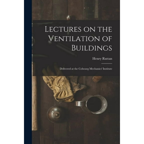 Lectures on the Ventilation of Buildings [microform]: Delivered at the Cobourg Mechanics' Institute (Paperback)