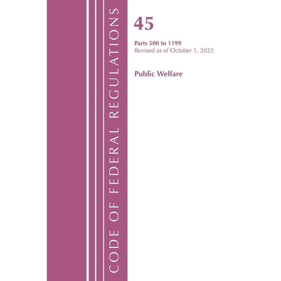 Code of Federal Regulations, Title 42 Pu Code of Federal Regulations, Title 45 Public Welfare 500-1199, Revised as of October 1, 2022, (Paperback)