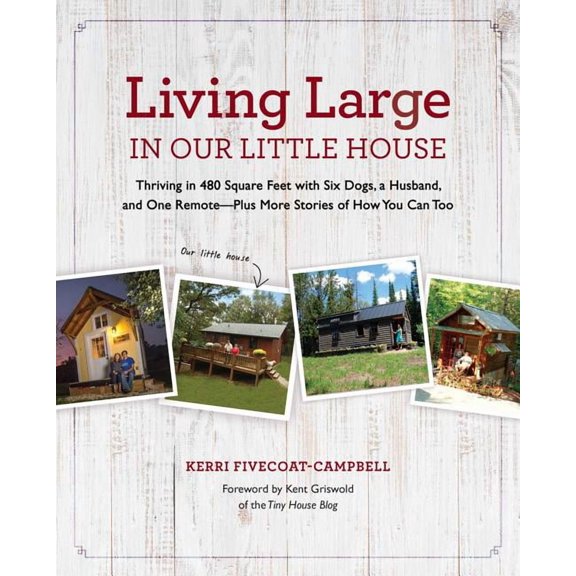 Living Large in Our Little House : Thriving in 480 Square Feet with Six Dogs, a Husband, and One Remote--Plus More Stories of How You Can Too (Hardcover)