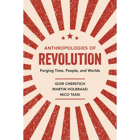 Anthropologies of Revolution : Forging Time, People, and Worlds (Edition 1) (Paperback)