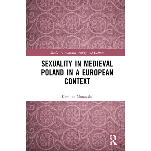 Studies in Medieval History and Culture Sexuality in Medieval Poland in a European Context, (Hardcover)