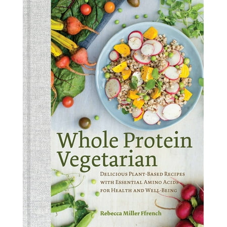 Whole Protein Vegetarian : Delicious Plant-Based Recipes with Essential Amino Acids for Health and (Best Protein Vegetarian Recipes)