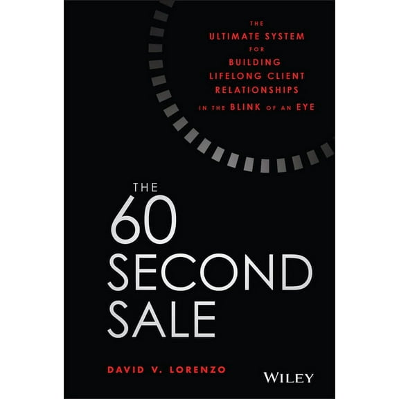 The 60 Second Sale: The Ultimate System for Building Lifelong Client Relationships in the Blink of an Eye, (Hardcover)