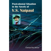 Postcolonial Situation in the Novels of V.S. Naipaul
