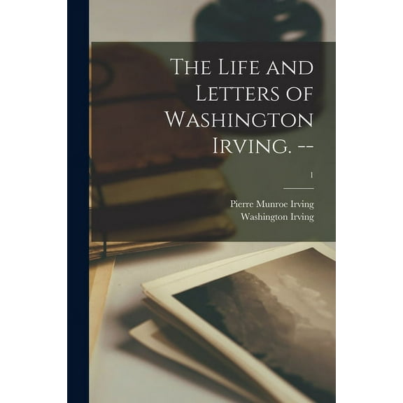 The Life and Letters of Washington Irving. --; 1 (Paperback)