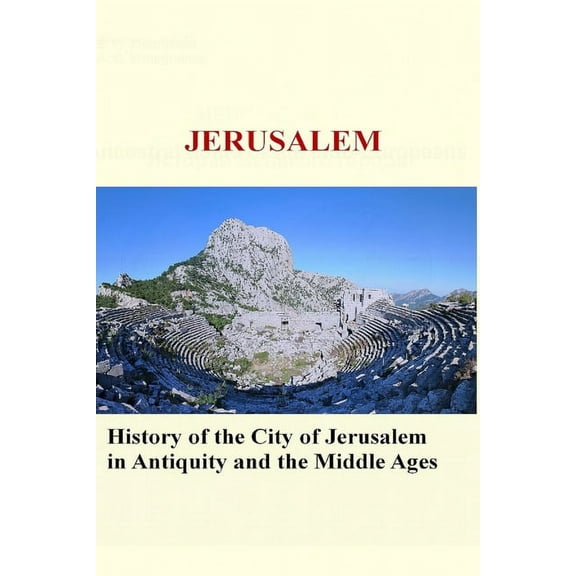Jerusalem: History of the City of Jerusalem in Antiquity and the Middle Ages (Paperback)