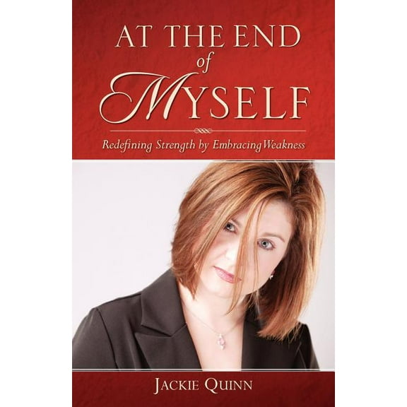 At the End of Myself: Redefining Strength by Embracing Weakness, (Paperback)
