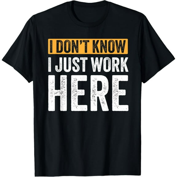I Just Work Here Funny Work Sarcastic Saying T-Shirt