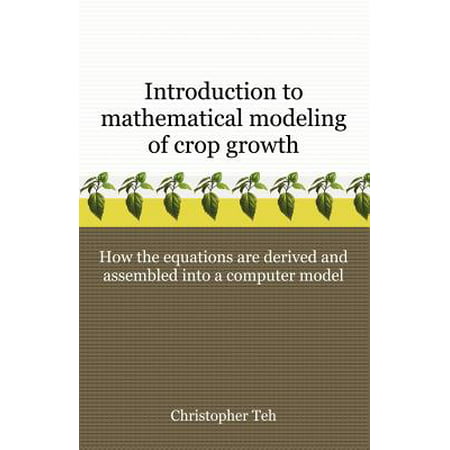 Introduction to Mathematical Modeling of Crop Growth : How the Equations Are Derived and Assembled Into a Computer (Best Math Computer Programs)