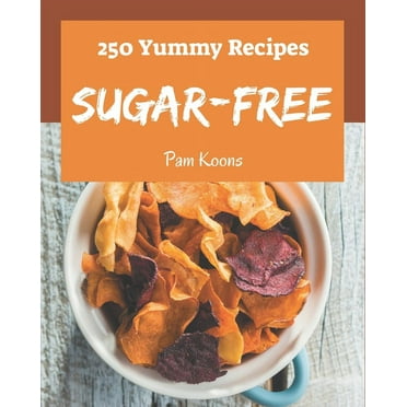 250 Yummy Sugar-Free Recipes : Discover Yummy Sugar-Free Cookbook NOW! (Paperback)