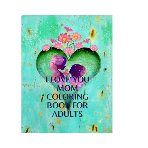 I Love You Mom Coloring Book for Adults: A Hilarious Coloring Book for Your Moms or Mammy, (Paperback)