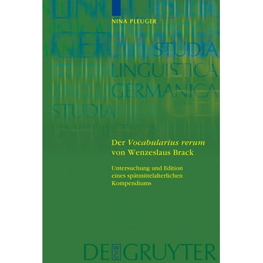 Studia Linguistica Germanica Der &apos;Vocabularius Rerum&apos; Von Wenzeslaus Brack: Untersuchung Und Edition Eines Spätmittelalterlichen Kompendiums, Book 76, (Hardcover)
