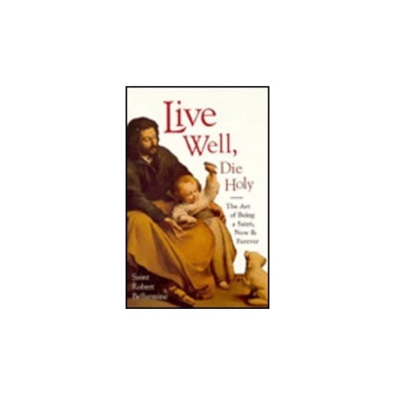 Pre-Owned Live Well, Die Holy: The Art of Being a Saint, Now and Forever (Paperback) 0918477719 9780918477712