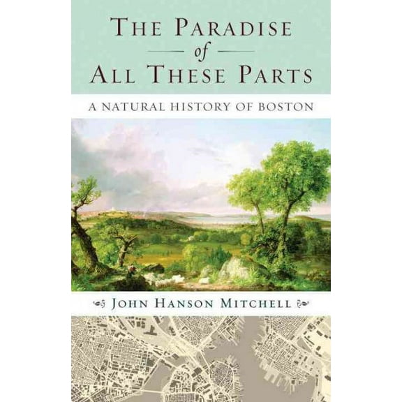 The Paradise of All These Parts : A Natural History of Boston (Paperback)