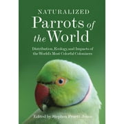 Pre-Owned Naturalized Parrots of the World: Distribution, Ecology, and Impacts of the World's Most (Hardcover) by Stephen Pruett-Jones