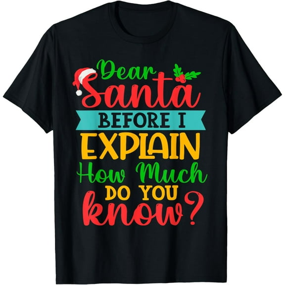 Dear Santa Before I Explain How Much Do You Know Xmas Family T-ShirtMen and women, Black T-shirt, size: Extra large