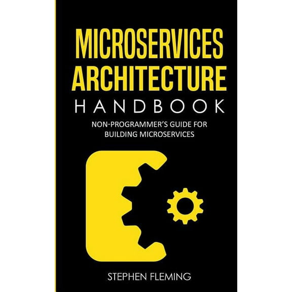 Continuous Delivery Microservices Architecture Handbook: Non-Programmer's Guide For Building Microservices, (Paperback)