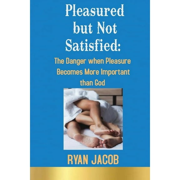 Pleasured but not Satisfied: The Danger when Pleasure Becomes More Important than God, (Paperback)