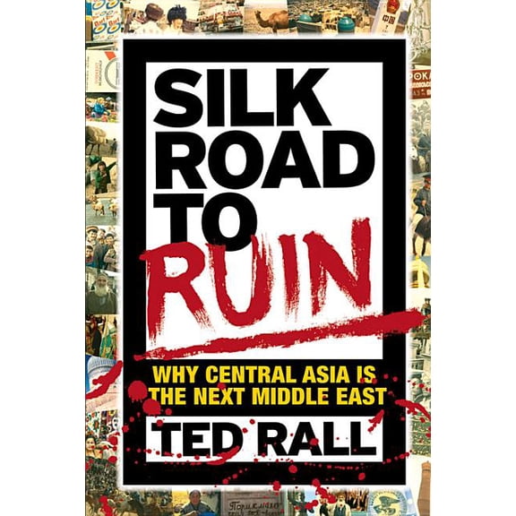 Silk Road to Ruin : Why Central Asia is the Next Middle East (Paperback)