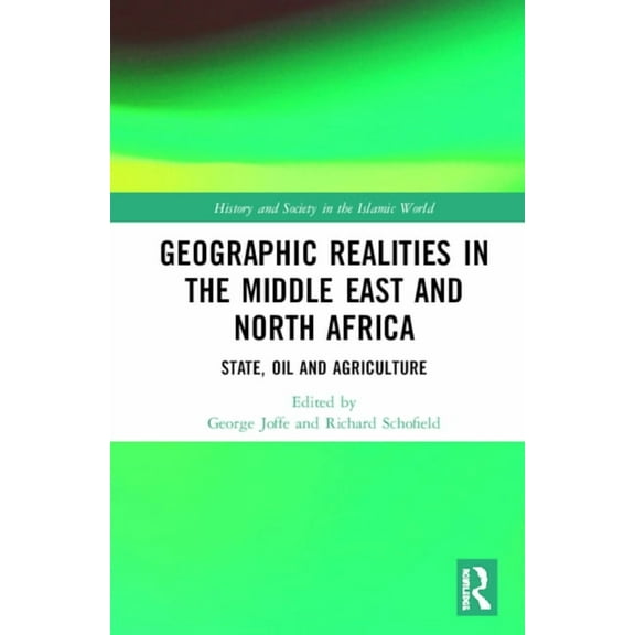 History and Society in the Islamic World Geographic Realities in the Middle East and North Africa: State, Oil and Agriculture, (Hardcover)