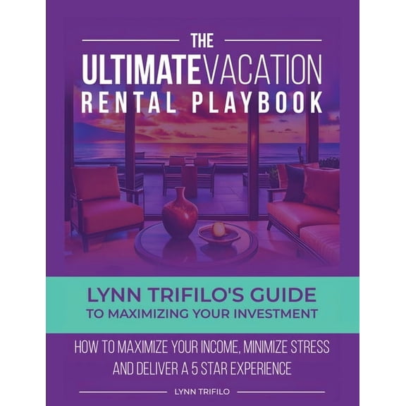 The Ultimate Vacation Rental Playbook: Lynn Trifilo's Guide to Maximizing Your Investment, (Paperback)