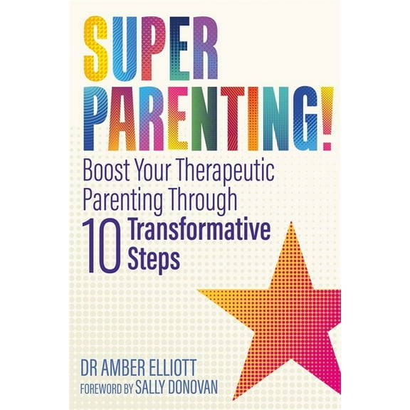 Superparenting!: Boost Your Therapeutic Parenting Through Ten Transformative Steps, (Paperback)