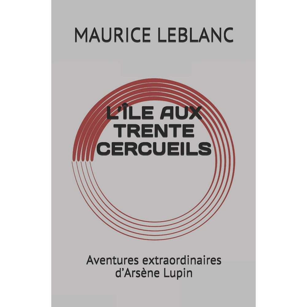 Maurice Leblanc L Ile Aux Trente Cercueils L'Île Aux Trente Cercueils: Aventures Extraordinaires D'arsène Lupin