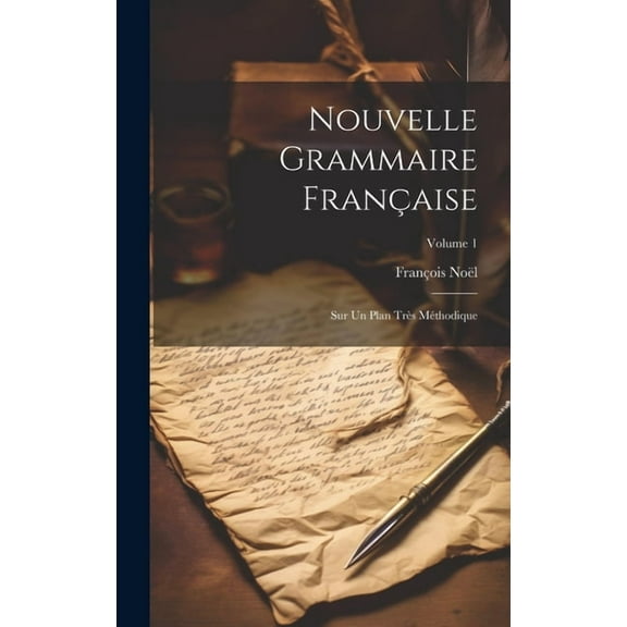 Nouvelle Grammaire Française : Sur Un Plan Très Méthodique; Volume 1 (Hardcover)