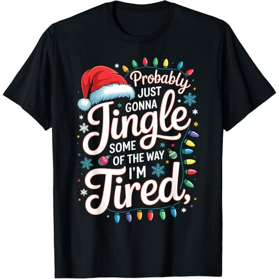 Probably Just Gonna Jingle Some of The Way I'm Tired Funny T-Shirt- American fashion hot selling casual retro high quality 100% cotton T-shirt 1 piece