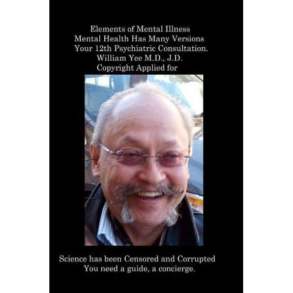 Elements of Mental Illness Mental Health Has Many Versions Your 12th Psychiatric Consultation. William Yee M.D., J.D. Co, (Hardcover)