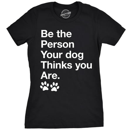 Womens Be The Person Your Dog Thinks You Are Tshirt Funny Pet Puppy Tee