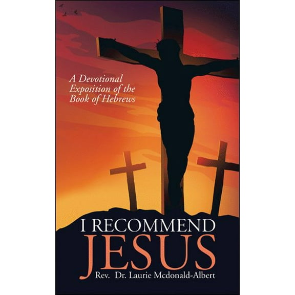 I Recommend Jesus : A Devotional Exposition of the Book of Hebrews