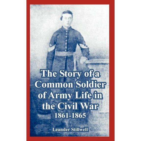 The Story of a Common Soldier of Army Life in the Civil War, 1861-1865 (Paperback)