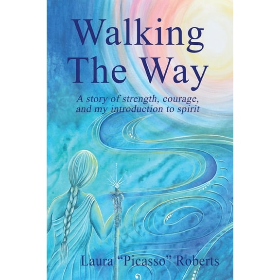 Walking The Way: A Story of Strength, Courage and My Introduction to Spirit, (Paperback)