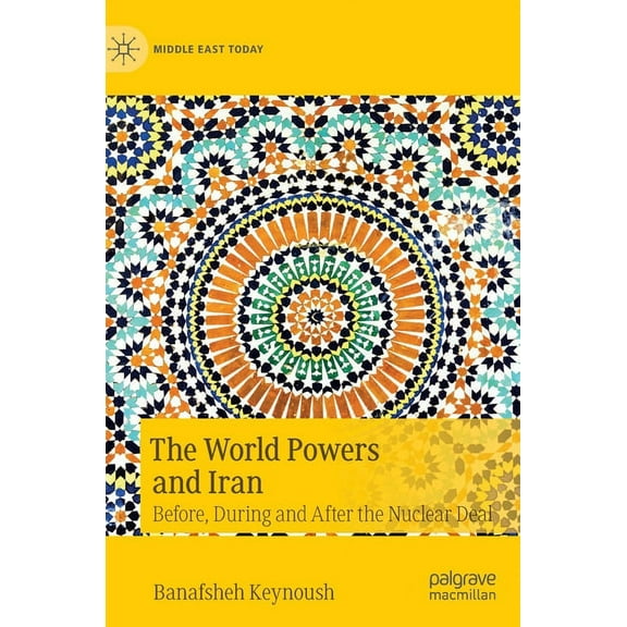 Middle East Today The World Powers and Iran: Before, During and After the Nuclear Deal, (Hardcover)
