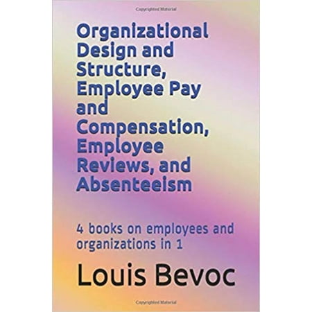 Organizational Design and Structure, Employee Pay and Compensation, Employee Reviews, and Absenteeism - (The Best Organizational Structure)