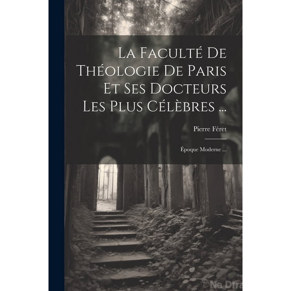 La Faculté De Théologie De Paris Et Ses Docteurs Les Plus Célèbres ... (Paperback)