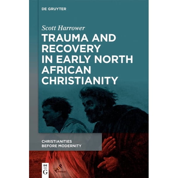 Christianities Before Modernity Trauma and Recovery in Early North African Christianity, Book 1, (Hardcover)