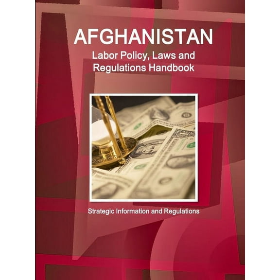 Afghanistan Labor Policy, Laws and Regulations Handbook: Strategic Information and Regulations (Paperback)