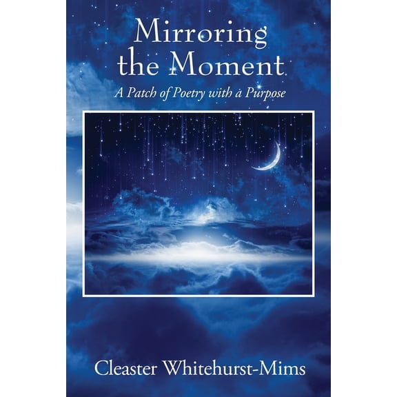 Mirroring the Moment: A Patch of Poetry with a Purpose, (Paperback)