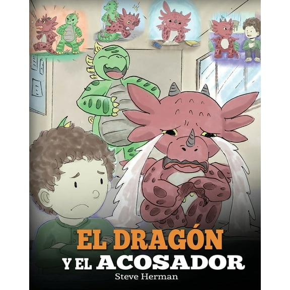 My Dragon Books Español El Dragón y el Acosador: (Dragon and The Bully). Enseña a tu dragón cómo lidiar con un acosador. Un adorable cuento infa, Book 5, (Paperback)