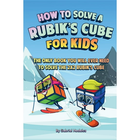 How to Solve a Rubik's Cube for Kids: The Only Book Kids Will Ever Need to Solve the 2x2 Rubik's Cube (Solving the Rubik, (Paperback)