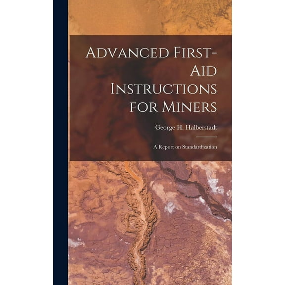 Advanced First-aid Instructions for Miners: A Report on Standardization (Hardcover)