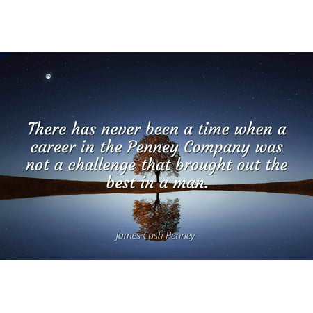 James Cash Penney - There has never been a time when a career in the Penney Company was not a challenge that brought out the best in a man - Famous Quotes Laminated POSTER PRINT (Best Man Made Diamond Company)